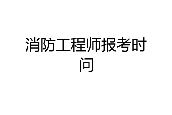 消防工程师报考时问