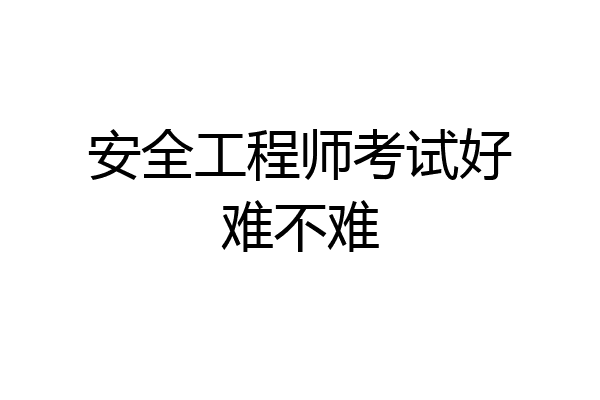 安全工程师考试好难不难