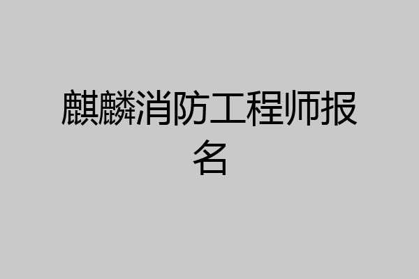 麒麟消防工程师报名