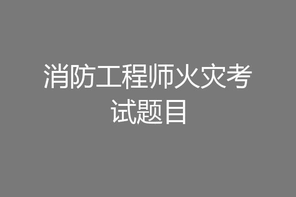 消防工程师火灾考试题目