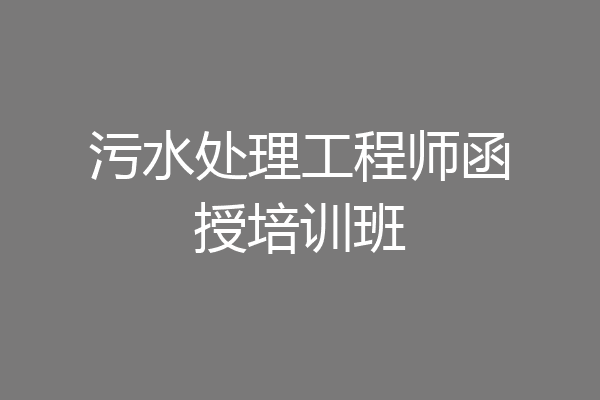 污水处理工程师函授培训班