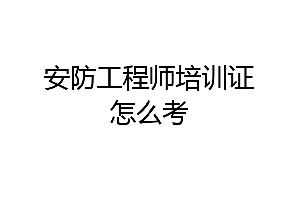 安防工程师培训证怎么考