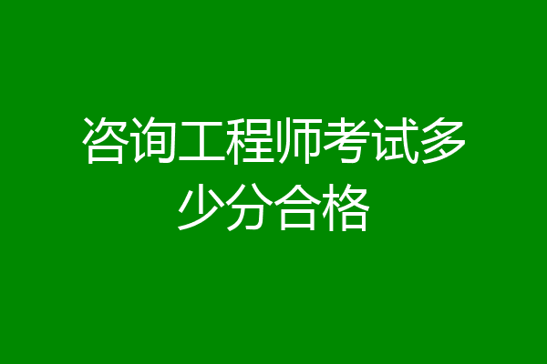 咨询工程师考试多少分合格