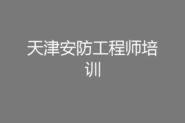 天津安防工程师培训