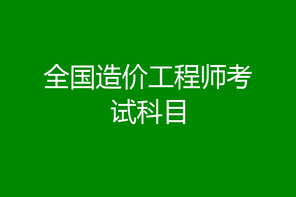全国造价工程师考试科目