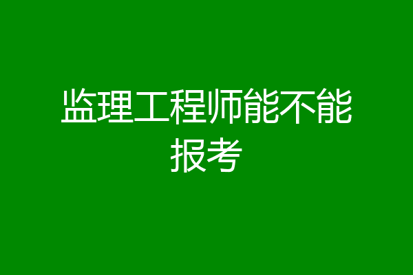 监理工程师能不能报考