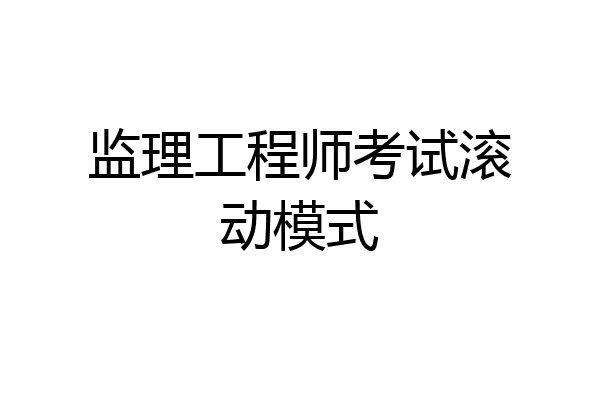 监理工程师考试滚动模式