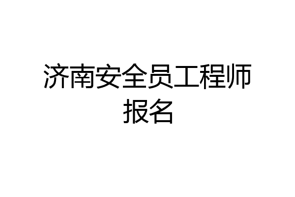 济南安全员工程师报名