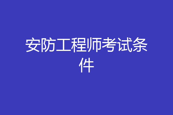 安防工程师考试条件