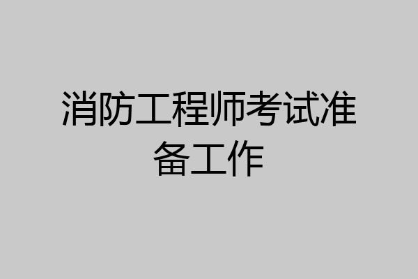 消防工程师考试准备工作