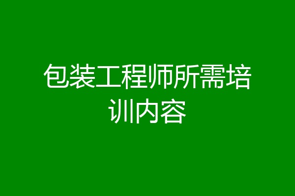 包装工程师所需培训内容