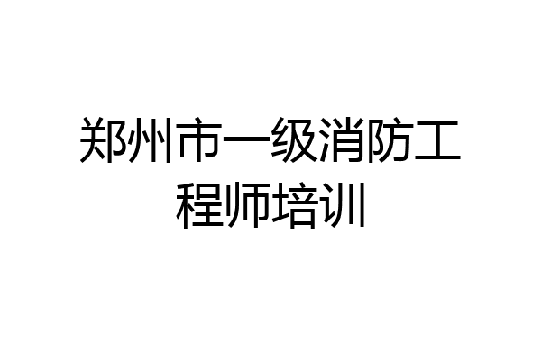 郑州市一级消防工程师培训