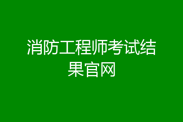 消防工程师考试结果官网