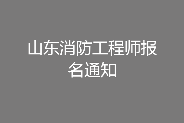山东消防工程师报名通知