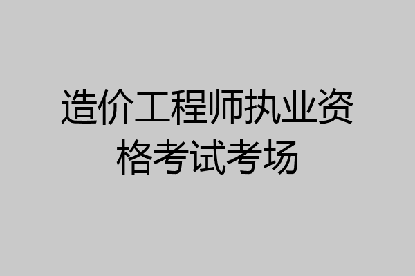 造价工程师执业资格考试考场