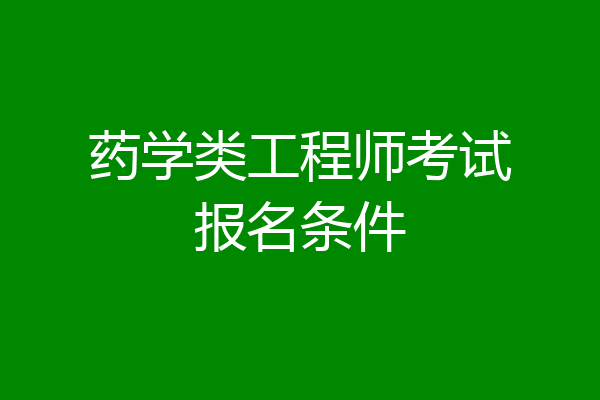 药学类工程师考试报名条件
