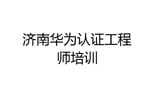 济南华为认证工程师培训