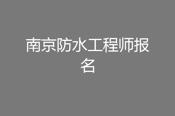 南京防水工程师报名