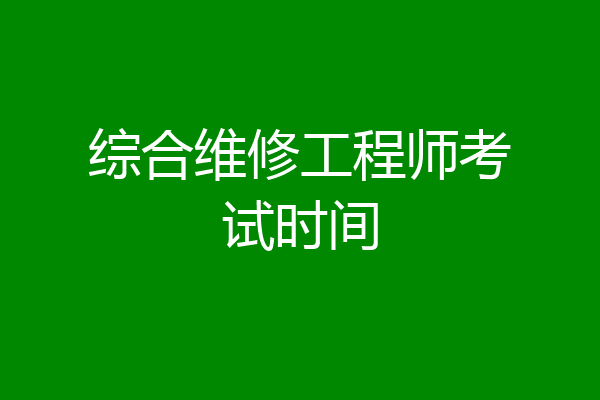 综合维修工程师考试时间