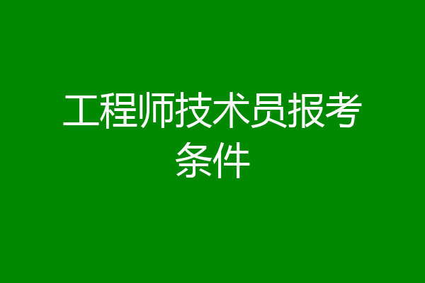 工程师技术员报考条件