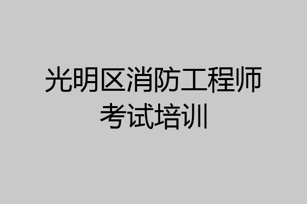 光明区消防工程师考试培训