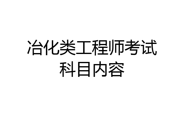 冶化类工程师考试科目内容