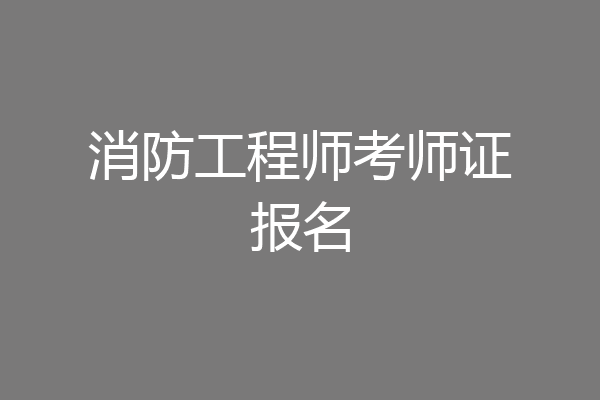 消防工程师考师证报名