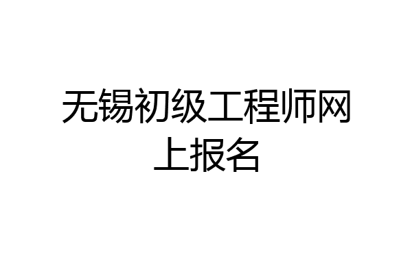 无锡初级工程师网上报名