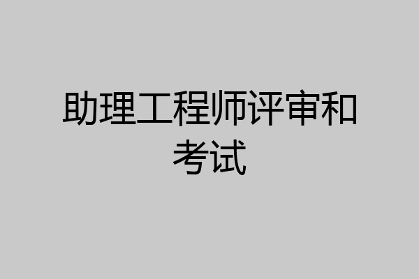 助理工程师评审和考试