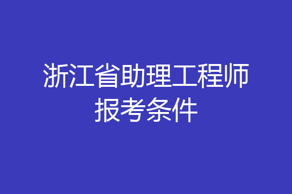 浙江省助理工程师报考条件