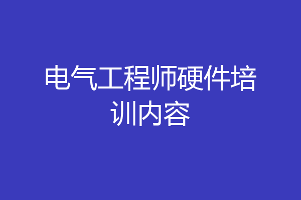 电气工程师硬件培训内容