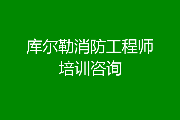 库尔勒消防工程师培训咨询