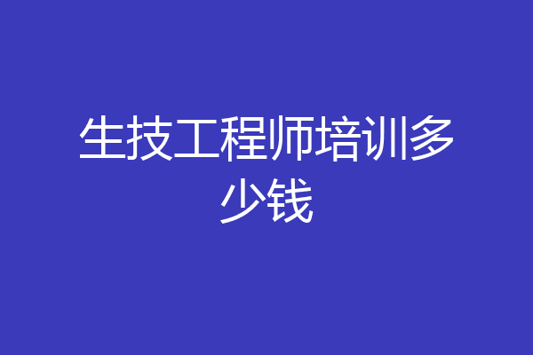 生技工程师培训多少钱