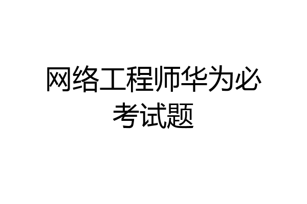 网络工程师华为必考试题