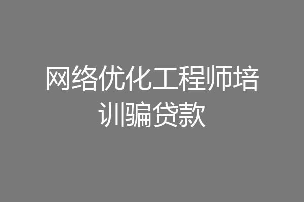 网络优化工程师培训骗贷款