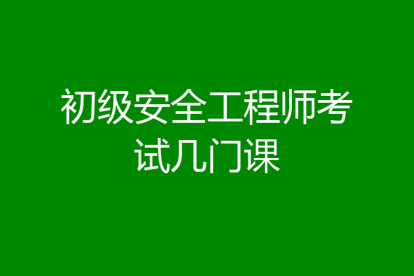 初级安全工程师考试几门课