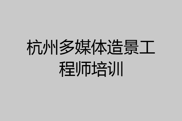 杭州多媒体造景工程师培训