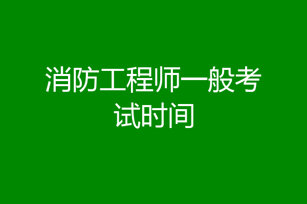 消防工程师一般考试时间