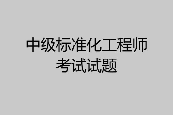 中级标准化工程师考试试题