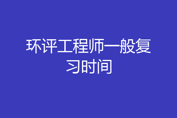 环评工程师一般复习时间