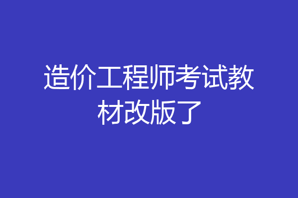 造价工程师考试教材改版了