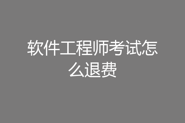 软件工程师考试怎么退费