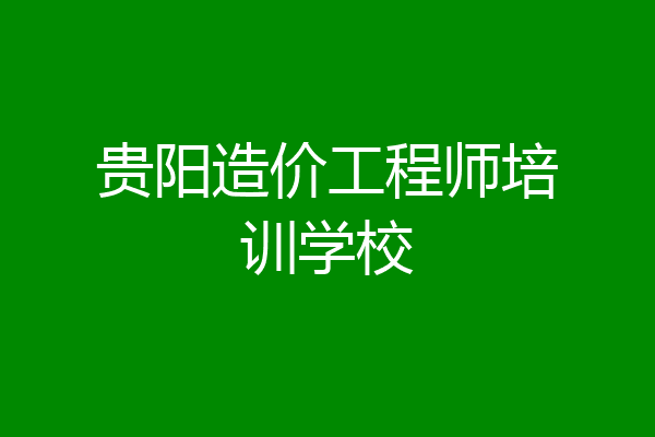 贵阳造价工程师培训学校