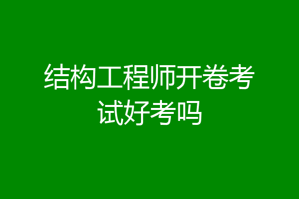 结构工程师开卷考试好考吗
