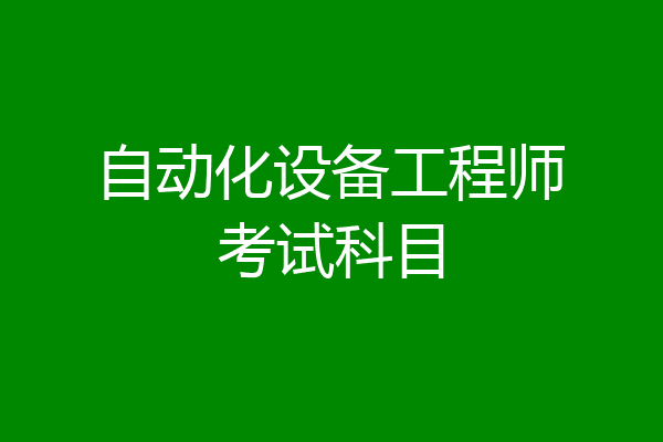 自动化设备工程师考试科目