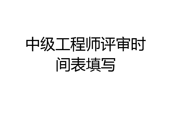中级工程师评审时间表填写