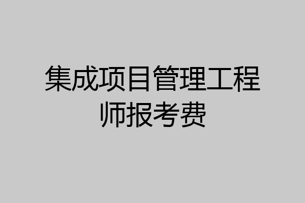 集成项目管理工程师报考费