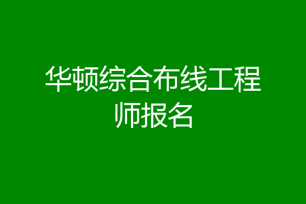 华顿综合布线工程师报名