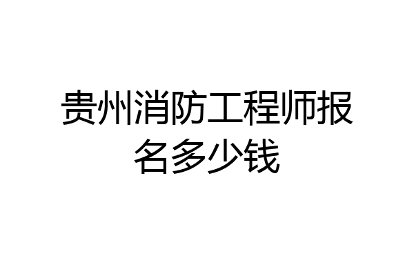 贵州消防工程师报名多少钱