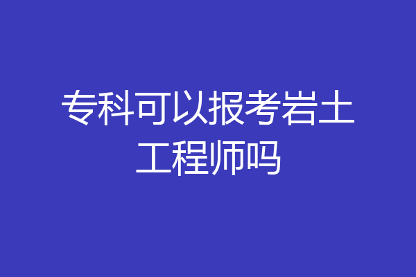 专科可以报考岩土工程师吗